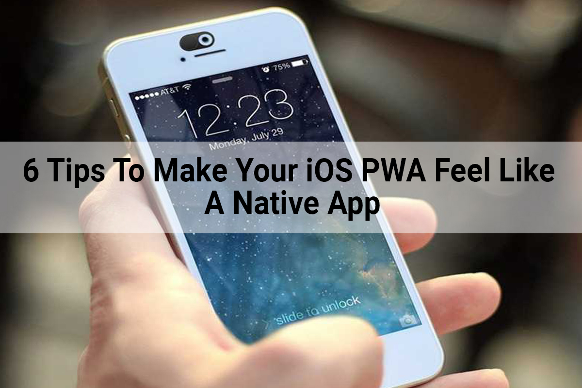 6 Tips To Make Your iOS PWA Feel Like A Native App