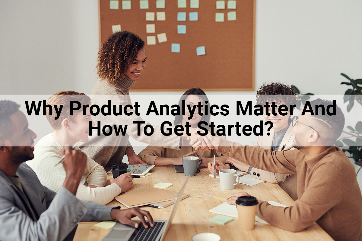 Why Product Analytics Matter And How To Get Started?