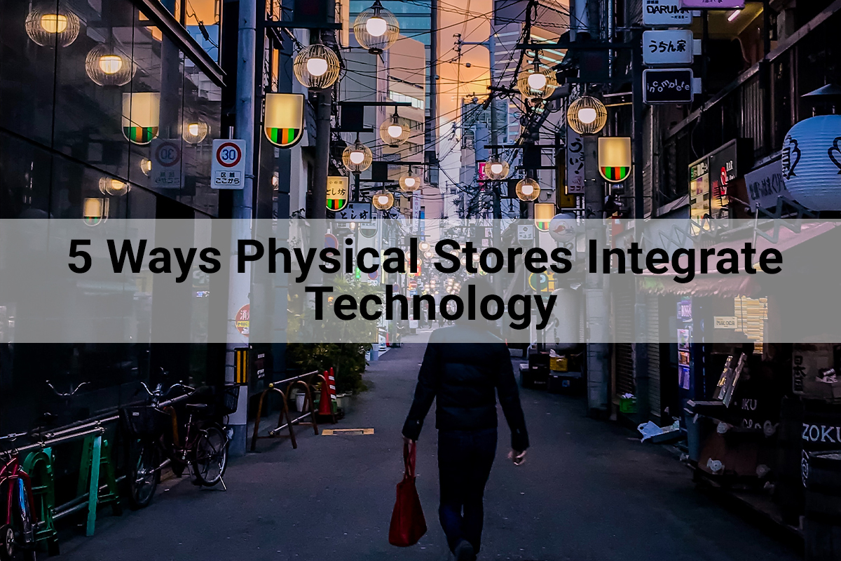 Physical Stores | 5 Ways Physical Stores Integrate Technology