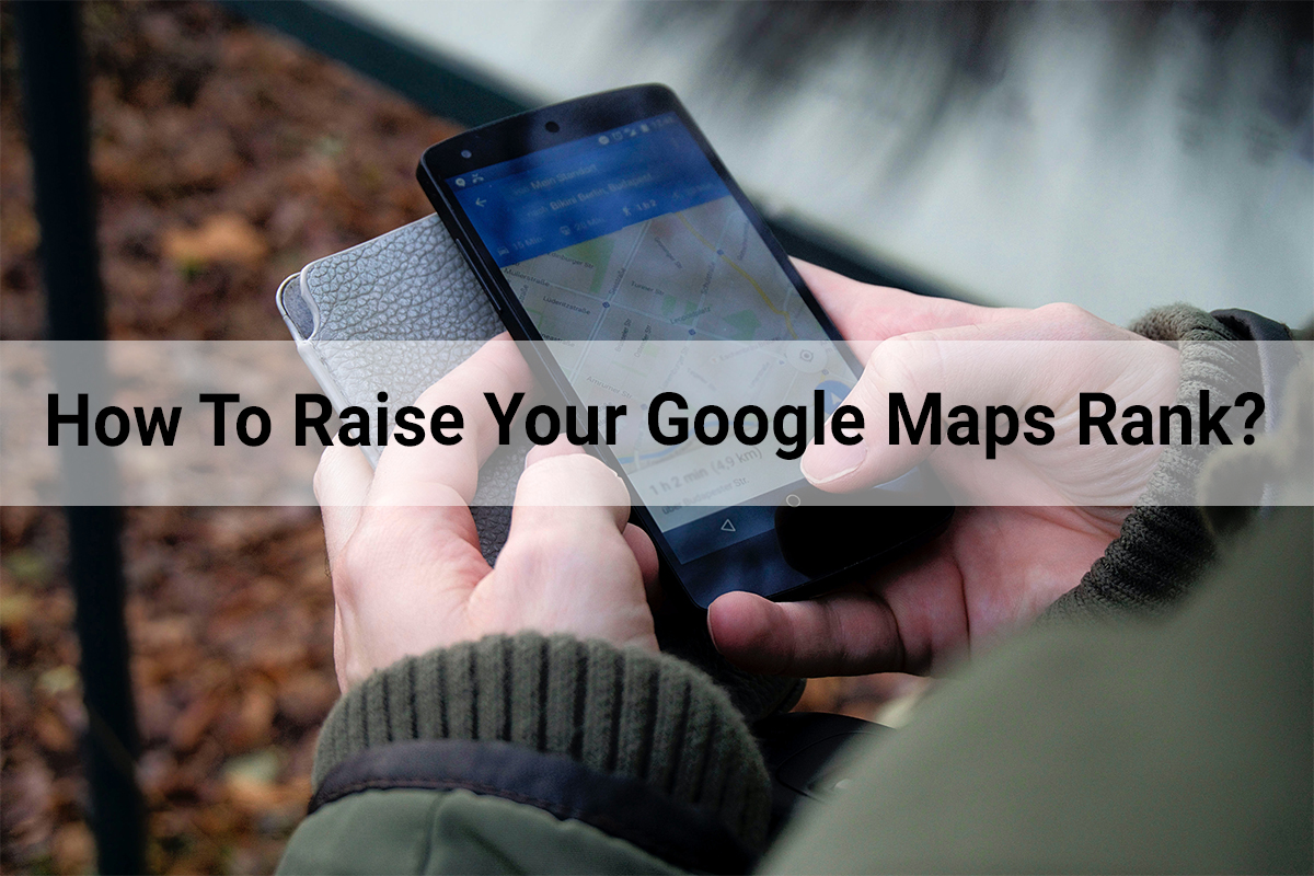 How To Raise Your Google Maps Rank in 2021