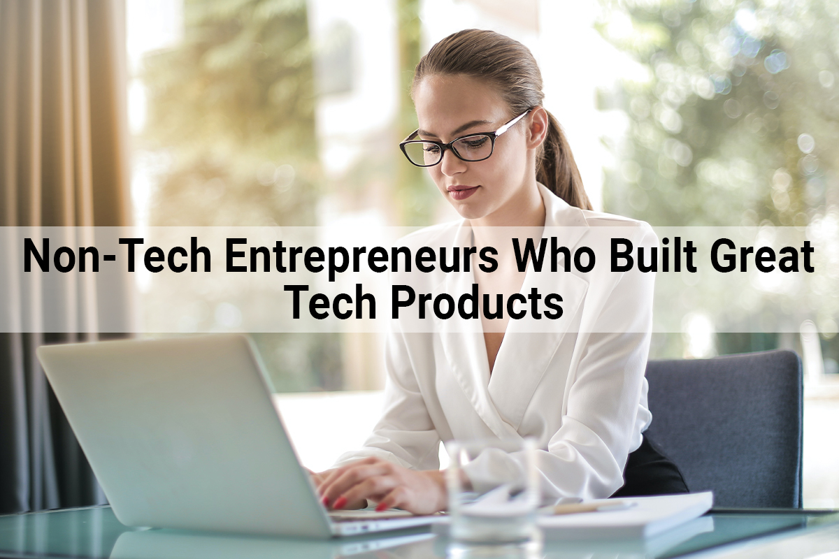 Non-Tech Entrepreneurs Who Built Great Tech Products
