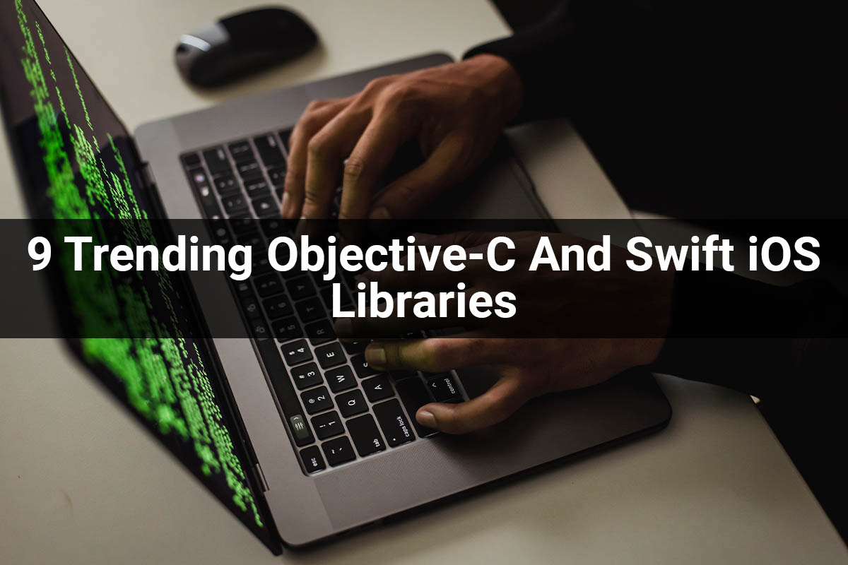9 Trending Objective-C And Swift iOS Libraries and Features
