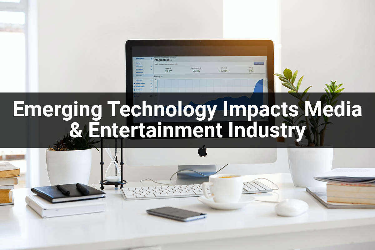 How Emerging Technology Impacts Media & Entertainment Industry