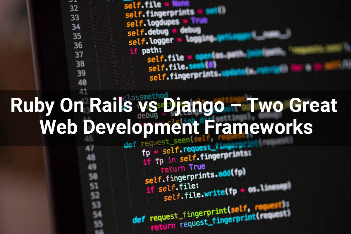 Ruby On Rails vs Django – Two Great Web Development Frameworks