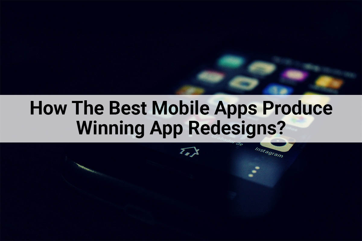 How The Best Mobile Apps Produce Winning App Redesign?