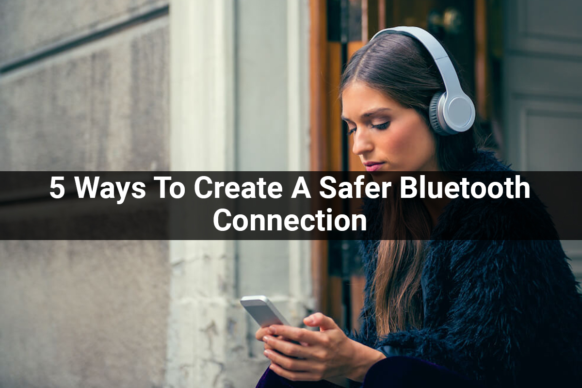 5 Ways To Create A Safer Bluetooth Connection