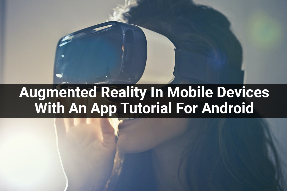Augmented Reality In Mobile Devices With An App Tutorial For Android