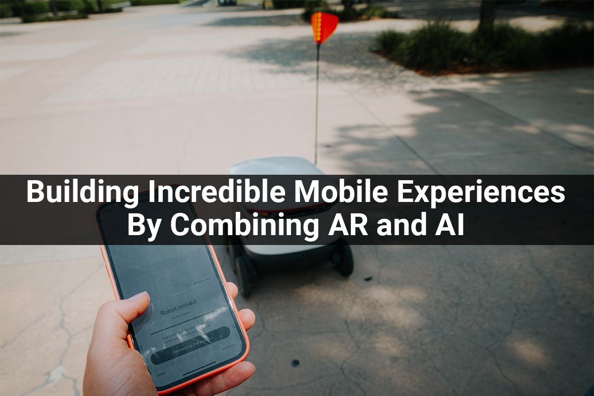 Building Incredible Mobile Experiences By Combining AR and AI
