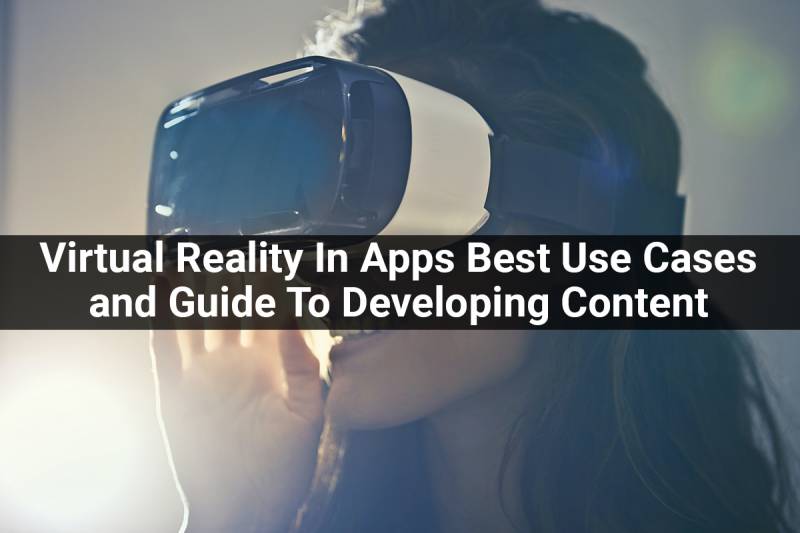Virtual Reality In Apps Best Use Cases and Guide To Developing VR App