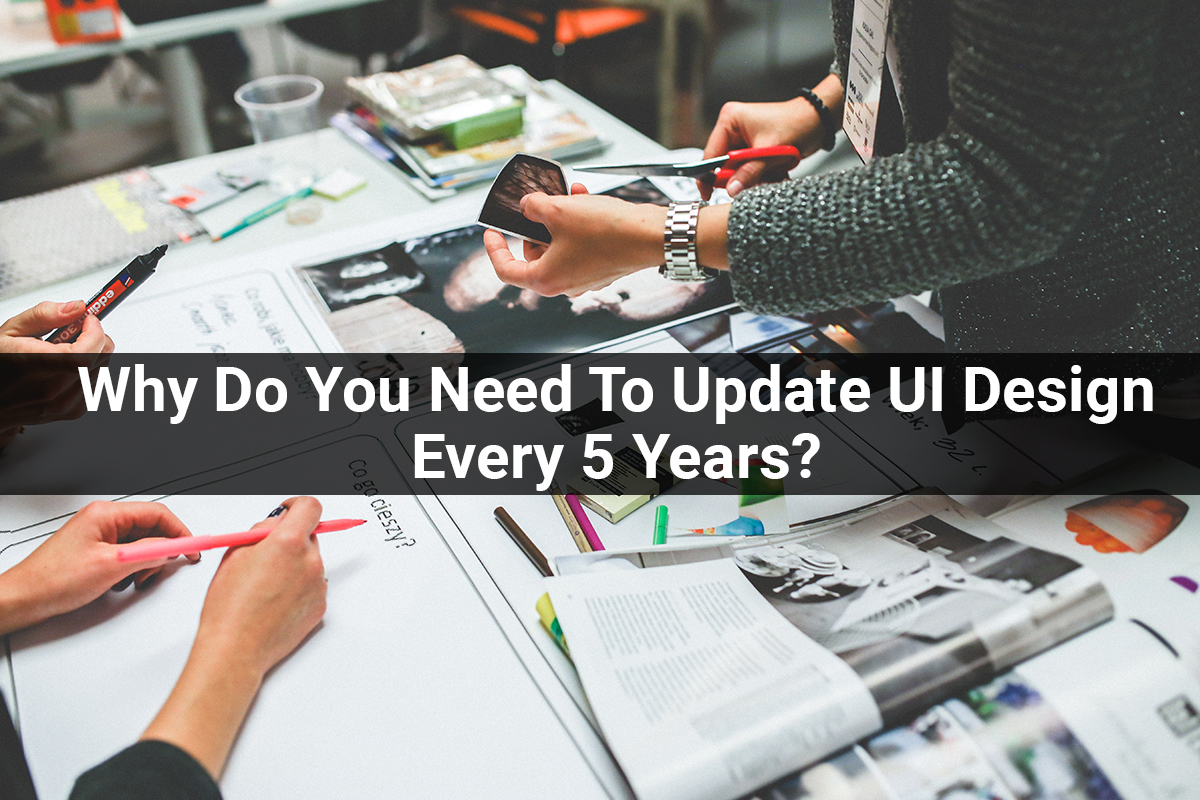 Why Do You Need To Update UI Design Every 5 Years?