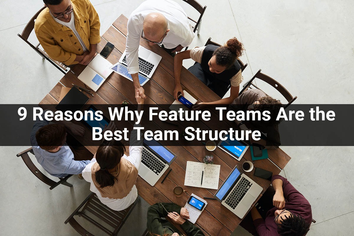 9 Reasons Why Feature Teams Are the Best Team Structure