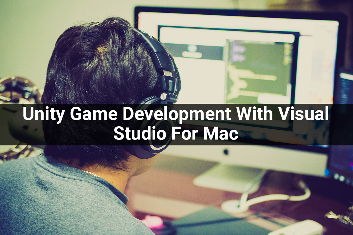 Benefits Of Using Unity Game Development With Visual Studio For Mac