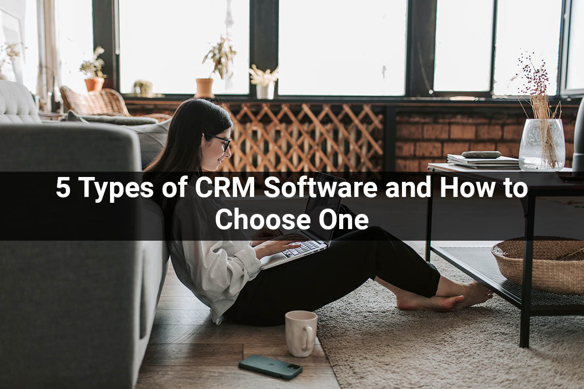 5 Types of CRM Software and How to Choose One