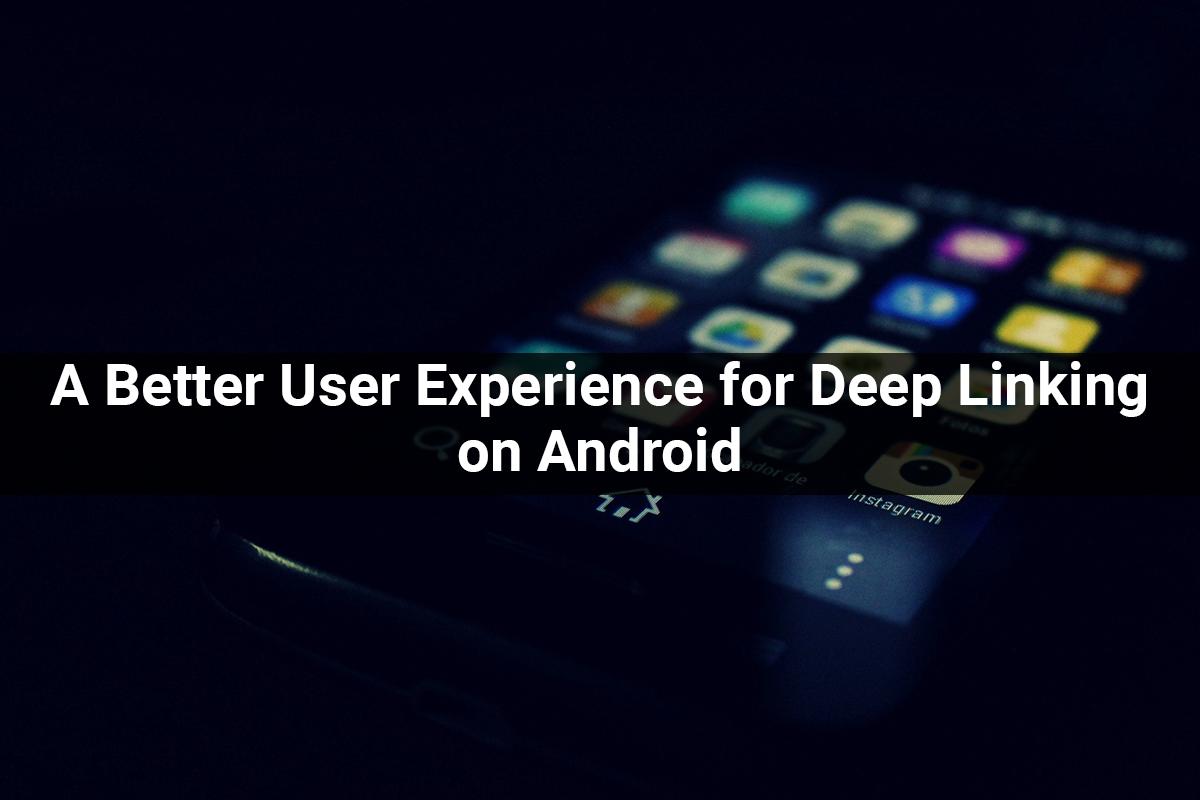A Better User Experience for Deep Linking on Android