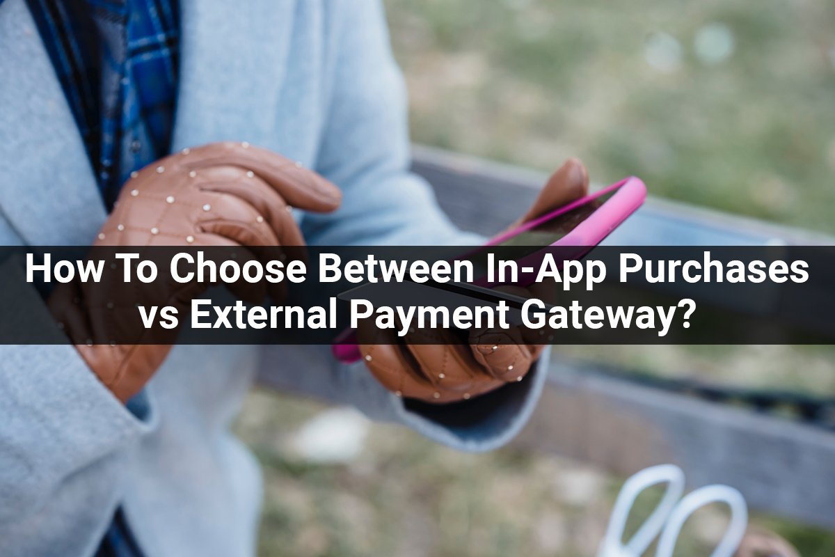 How To Choose Between In-App Purchases vs External Payment Gateway