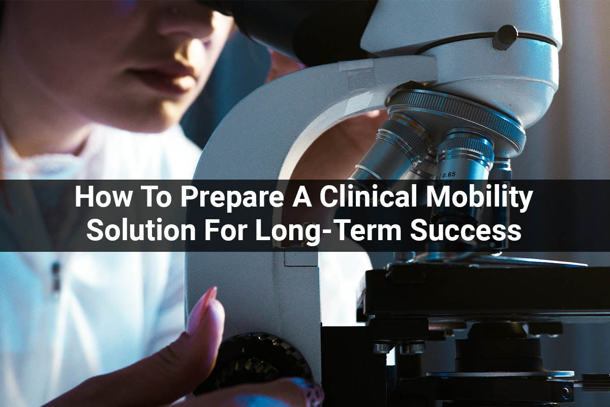How To Prepare A Clinical Mobility Solution For Long-Term Success