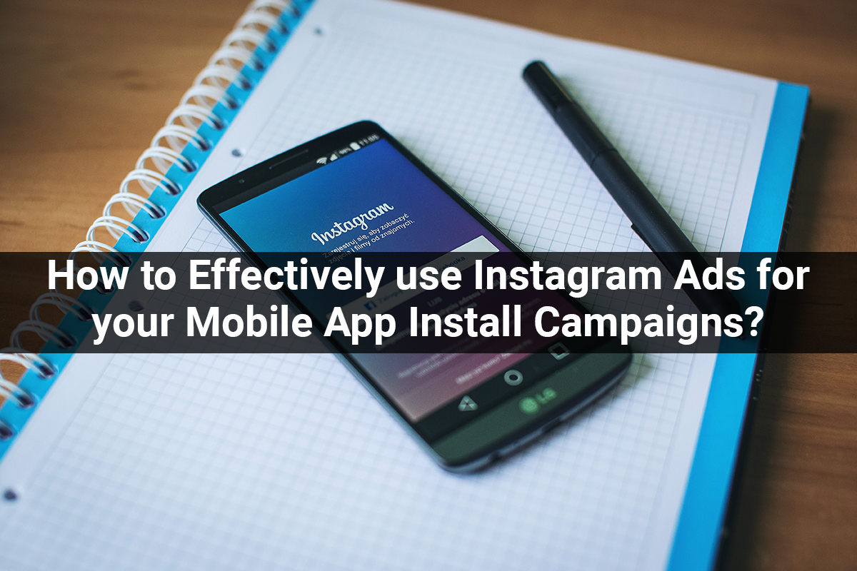 Effectively use Instagram Ads for your Mobile App Install Campaigns