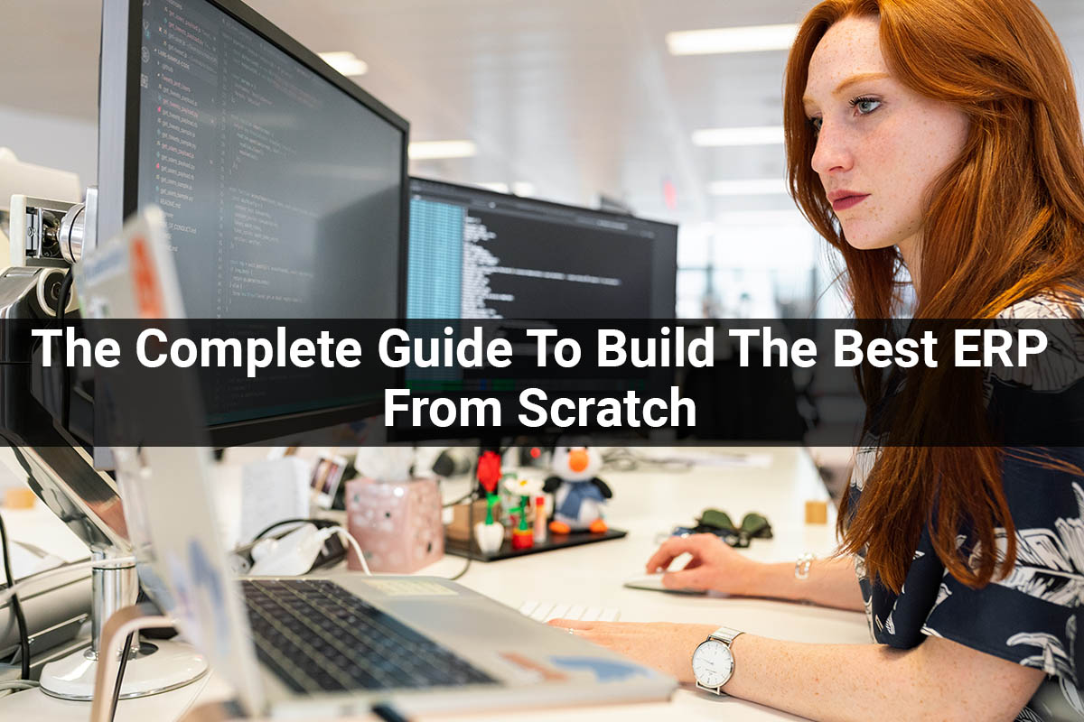 The Complete Guide To Build The Best ERP From Scratch