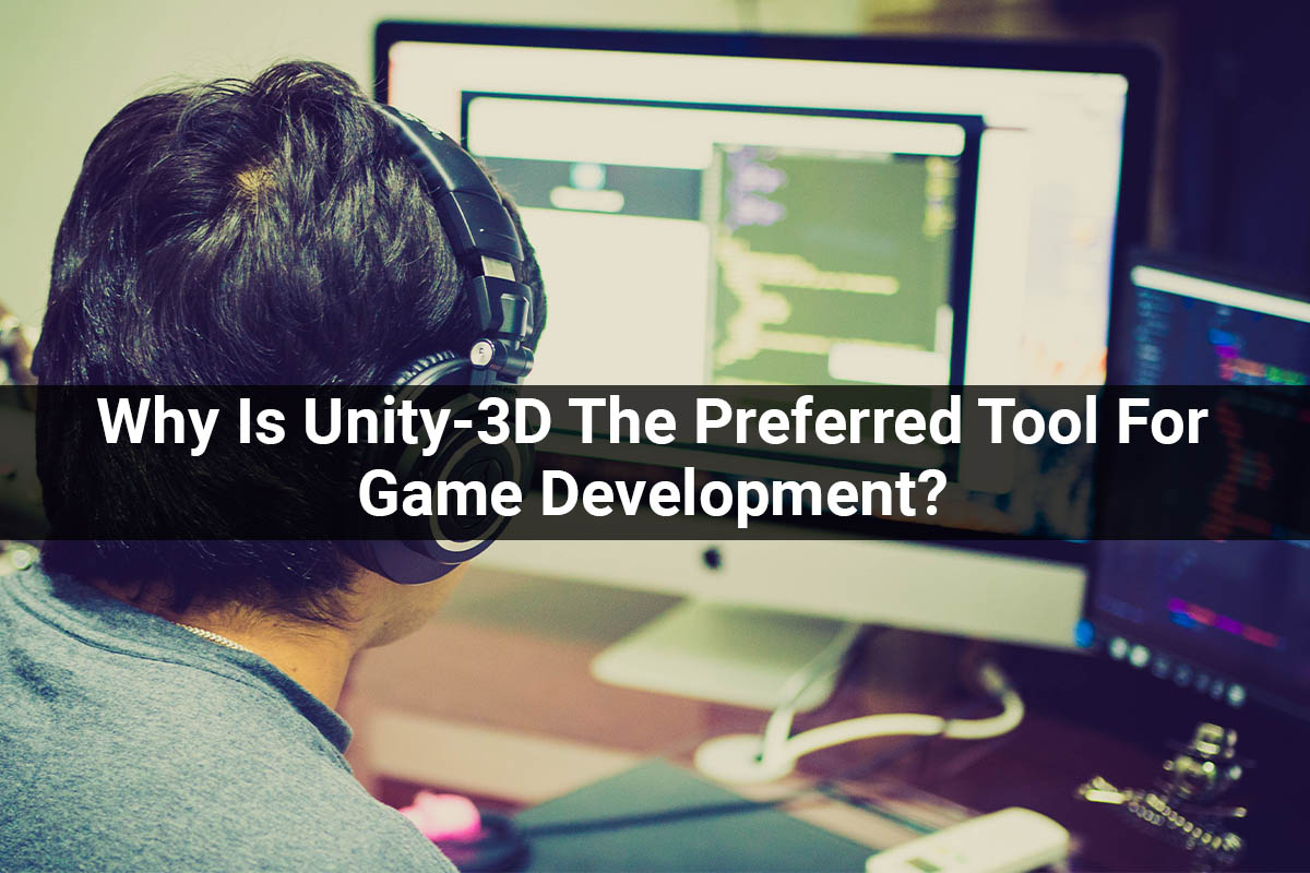 Why Is Unity-3D tools Preferred For Game Development?