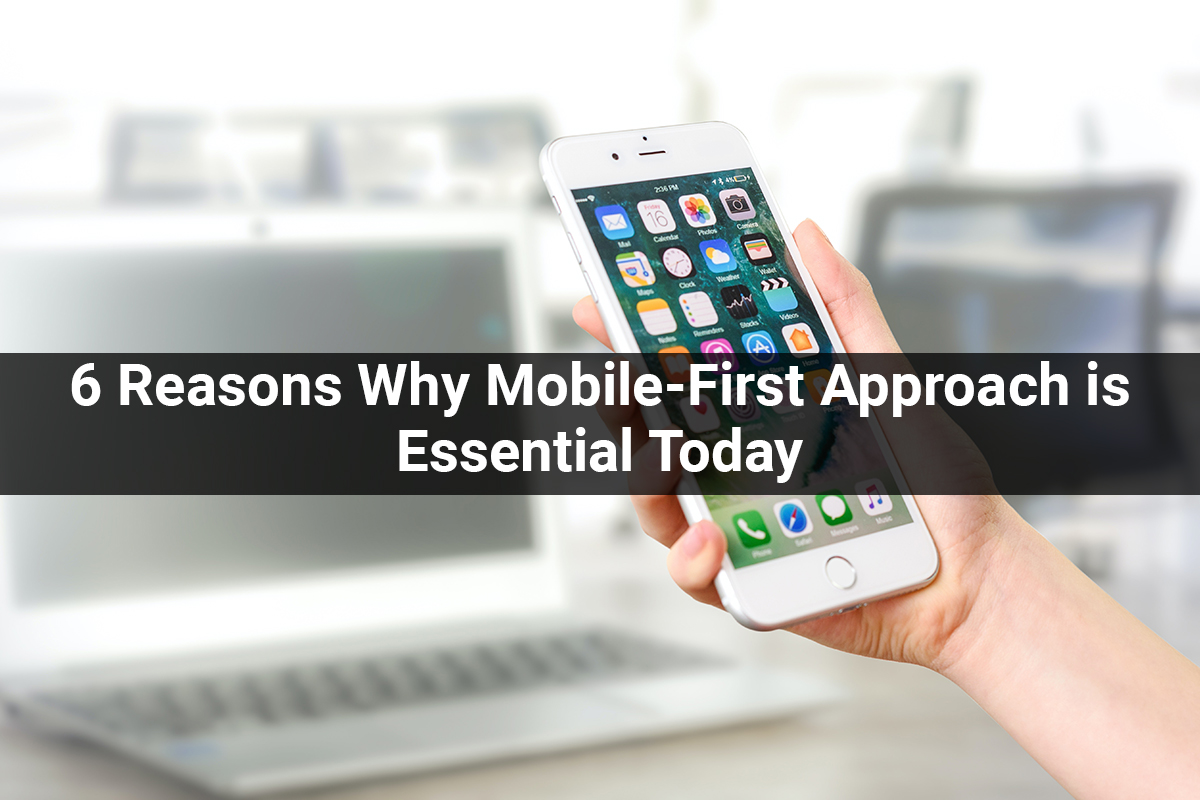 6 Reasons Why Mobile-First Approach is Essential Today
