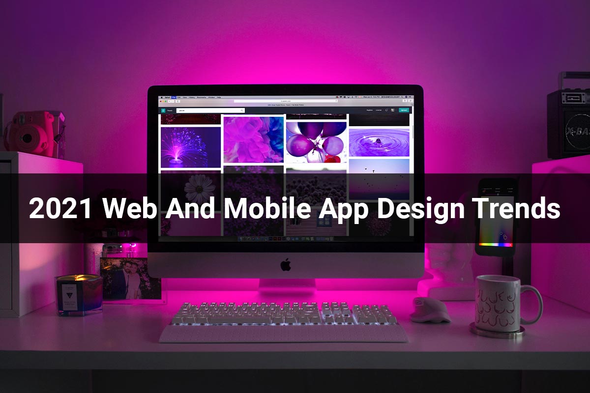 Mobile app design | 2021 Web and Mobile app design trends