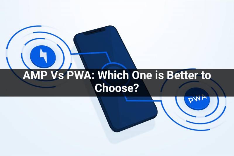AMP Vs PWA AMP Vs PWA Which One is Better to Choose?