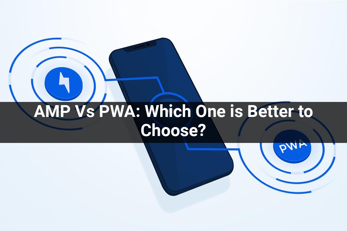 AMP Vs PWA: Which One is Better to Choose?