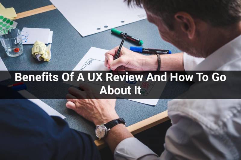 UX Review Benefits Of A UX Review And How To Go About It