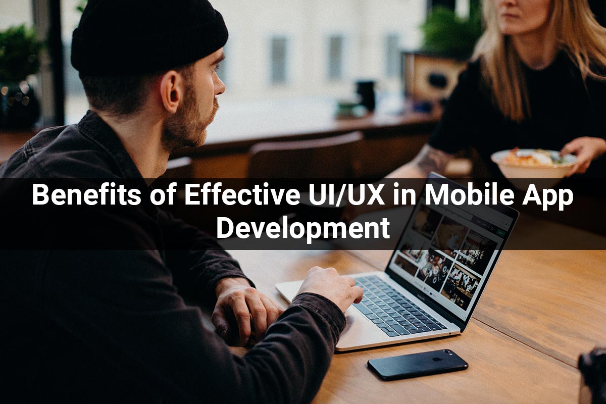 Benefits of Effective UI & UX in Mobile App Development