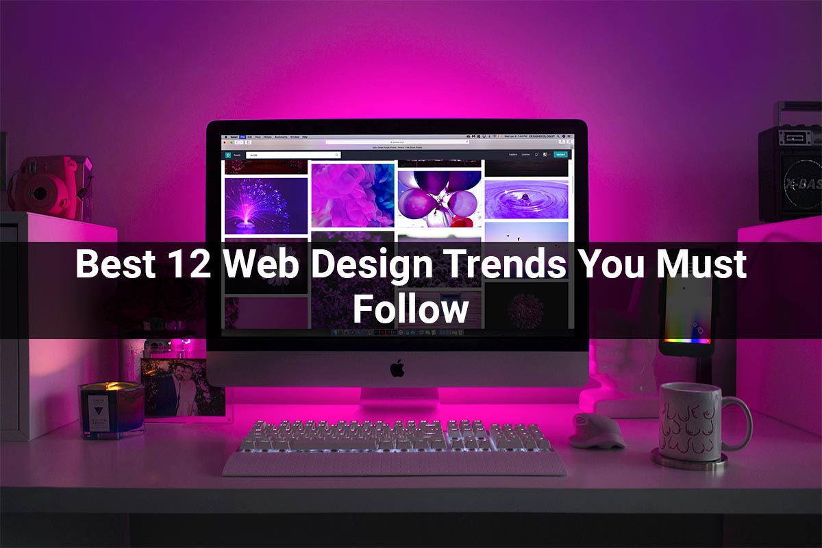 Best 12 Web Design Trends You Must Follow