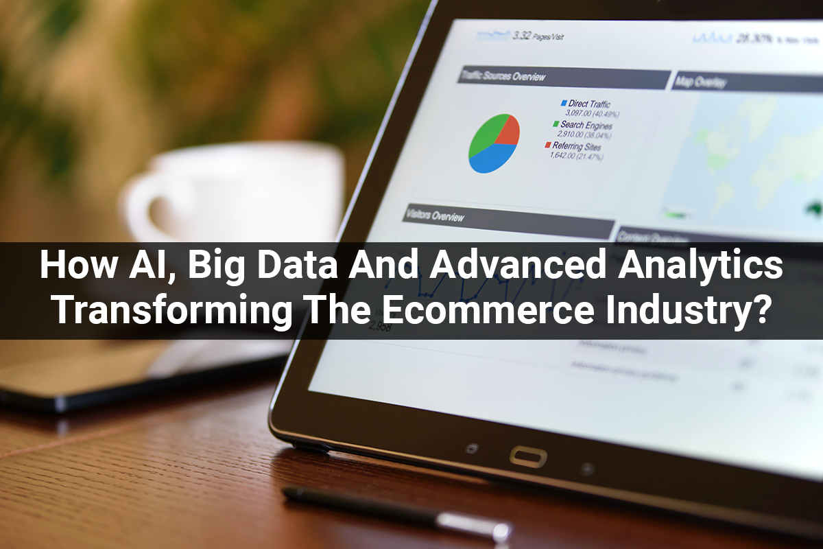 How Is AI, Big Data And Advanced Analytics Transforming The Ecommerce Industry?