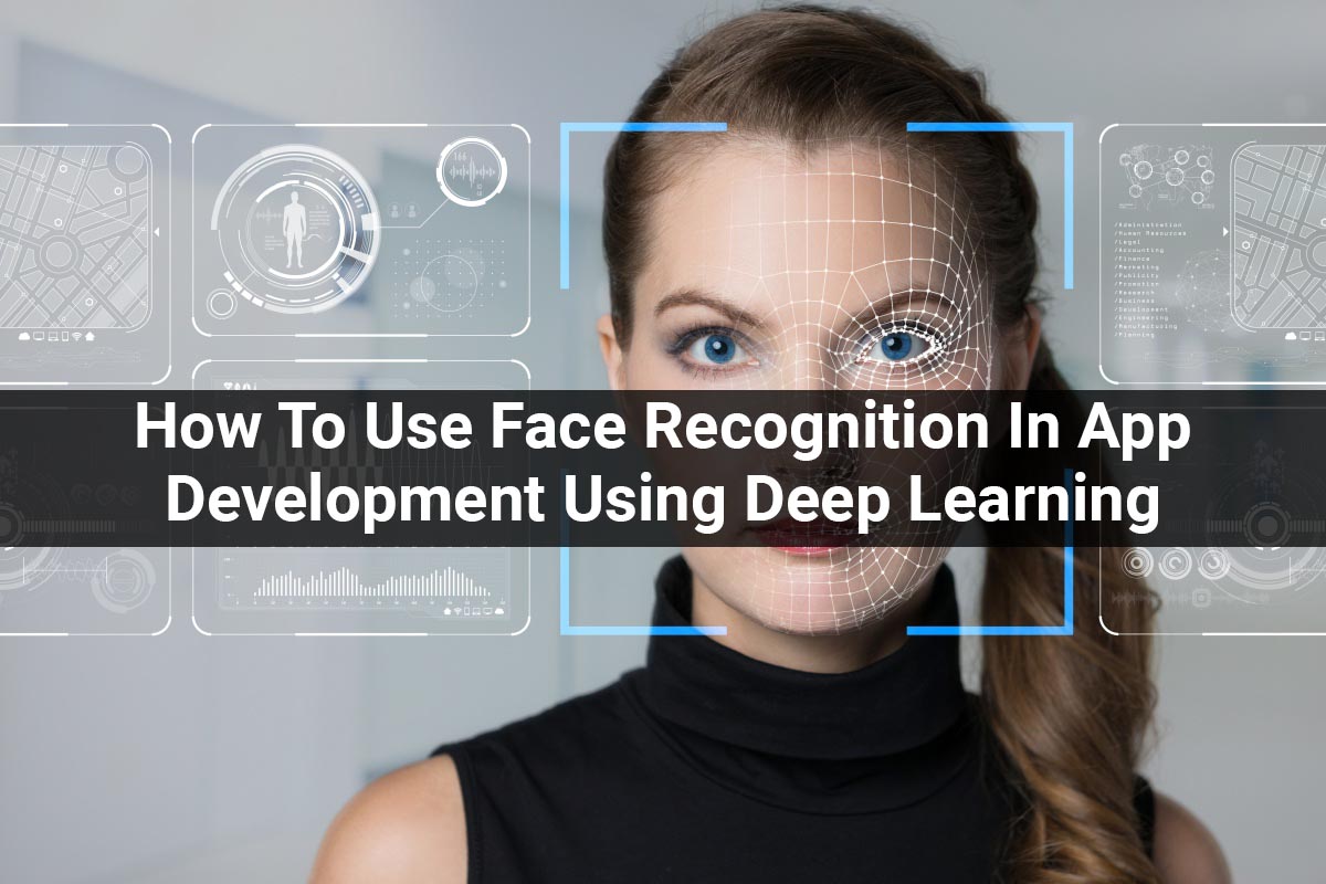 How To Use Face Recognition In App Development Using Deep Learning