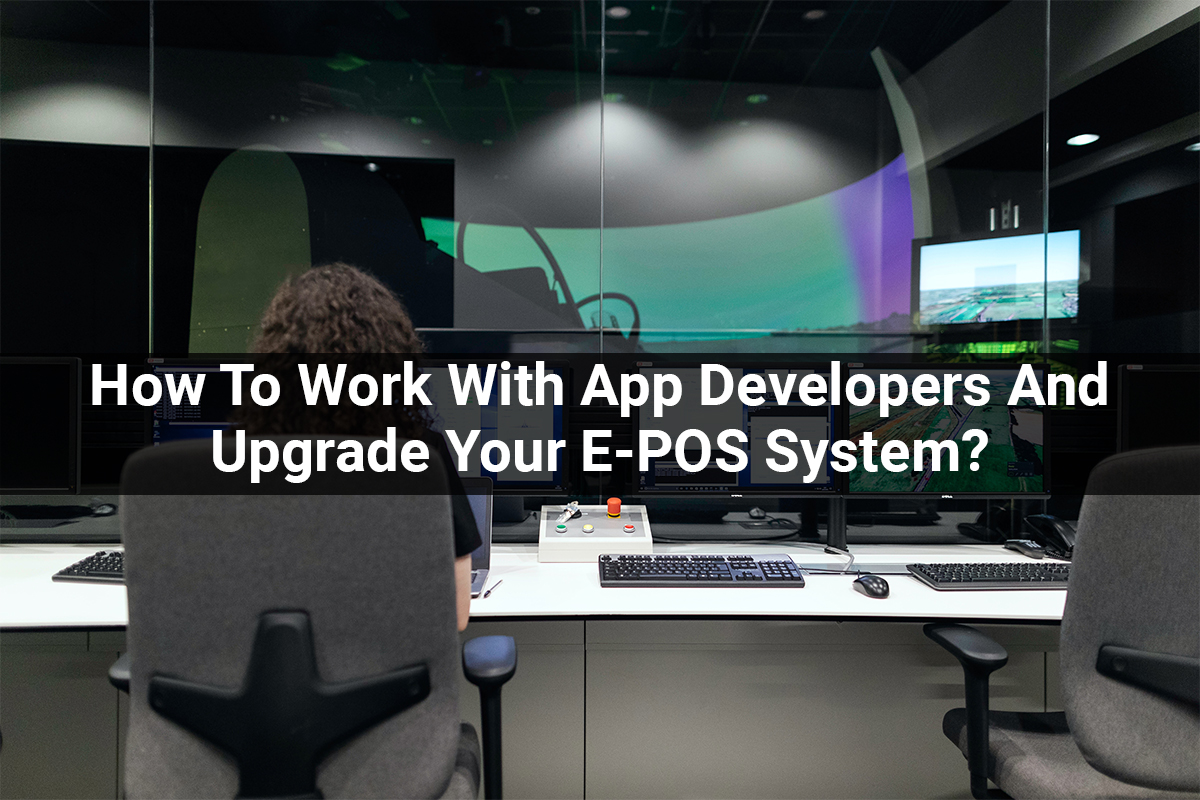 How To Work With App Developers And Upgrade Your E-POS System?