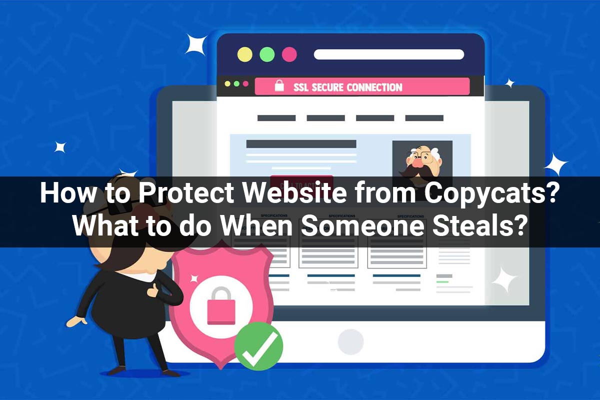 How to Protect Website from Copycats? What to do When Someone Steals your Site?