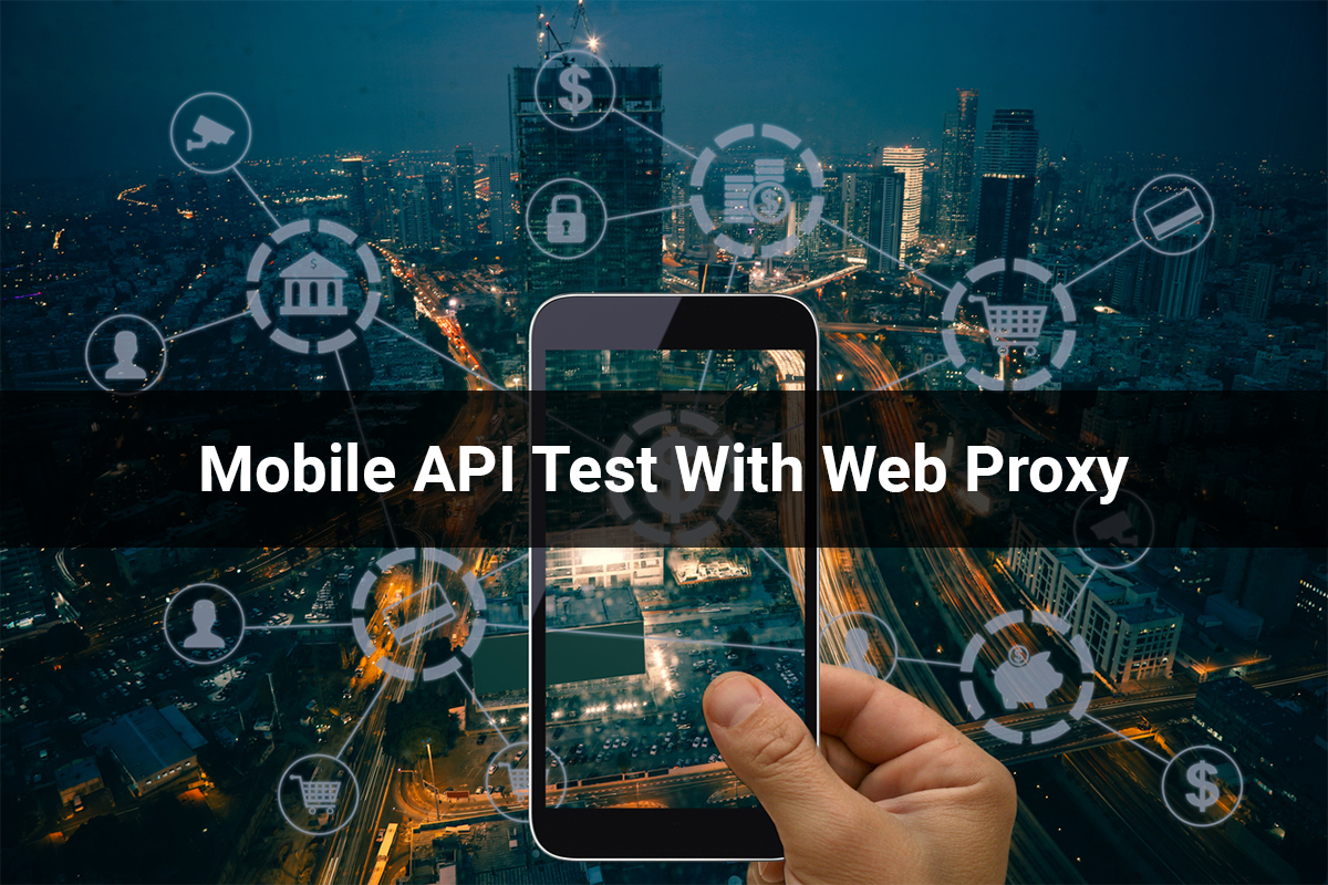 Mobile API Test With Web Proxy