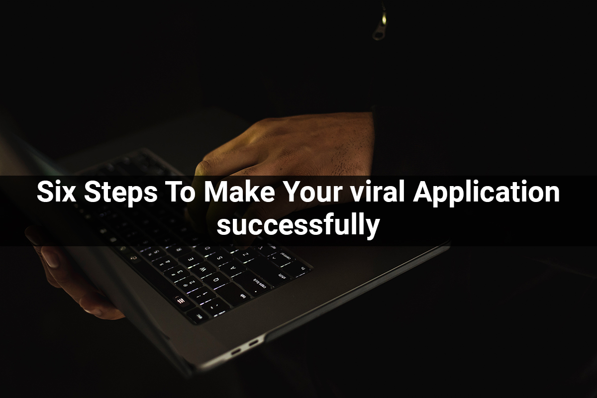 Six Steps To Make Your viral Application successfully