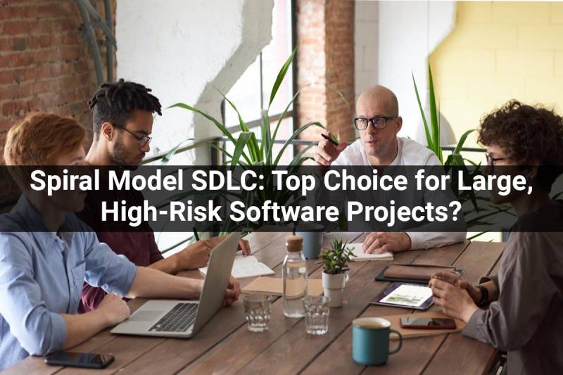 High Risk Software Spiral Model SDLC: Top Choice for Large, High-Risk Software Projects?