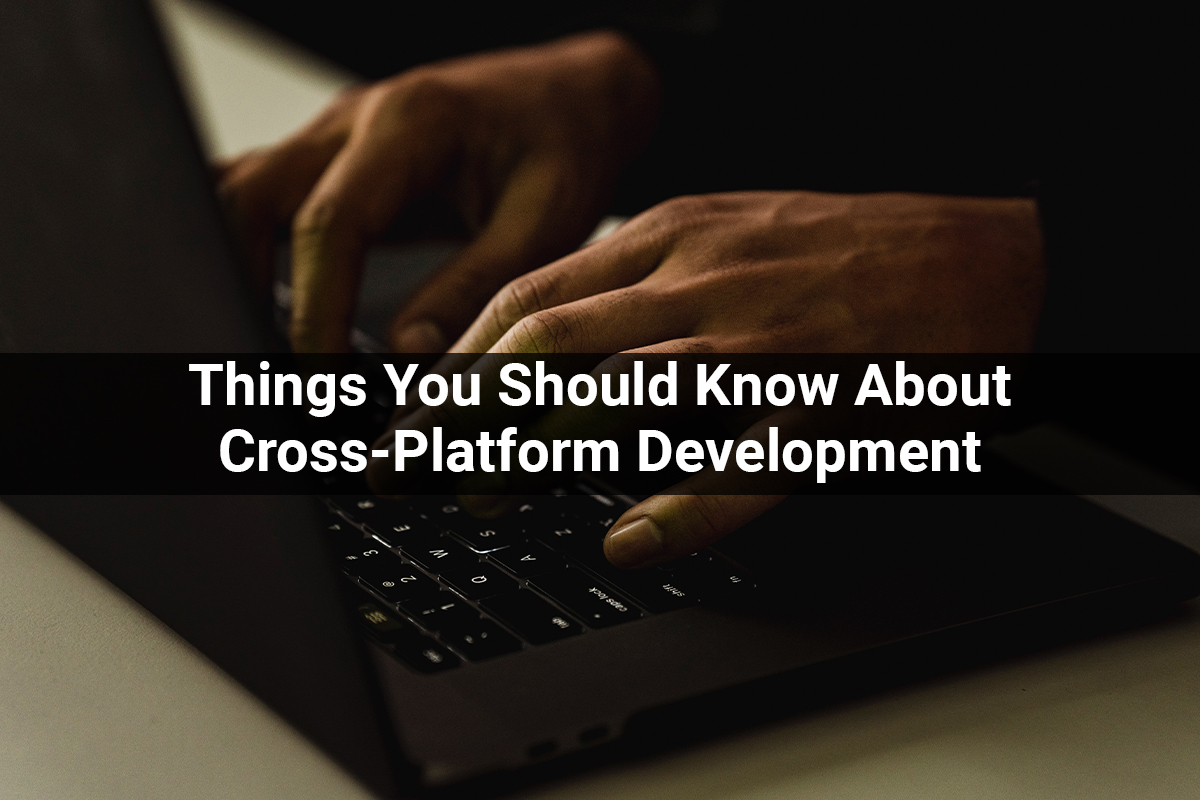 Things You Should Know About Cross-Platform Development