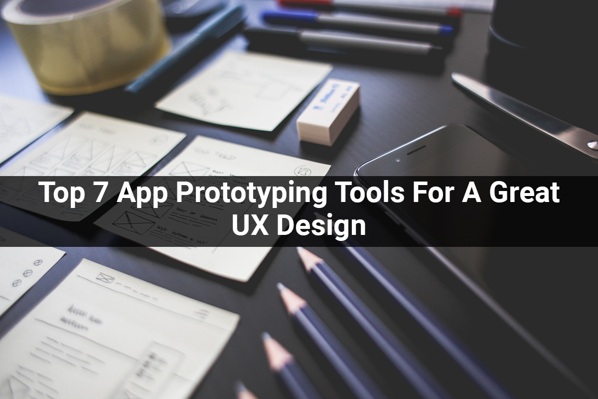 Top 7 App Prototyping Tools For A Great UX Design