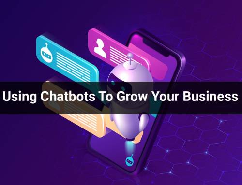 Using Chatbots To Grow Your Business