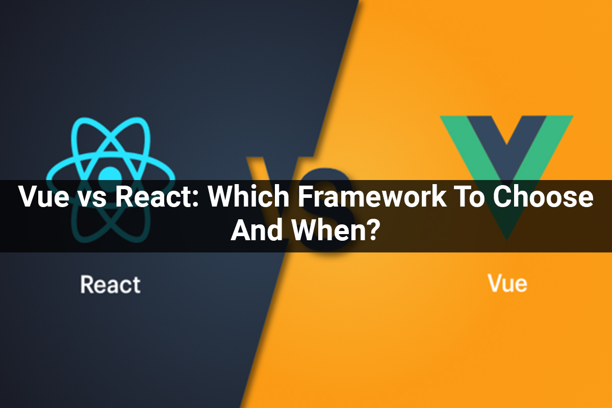 Vue vs React: Which Framework To Choose And When?