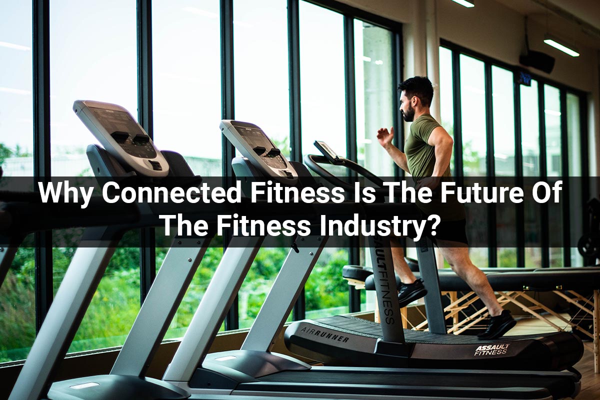 Why Connected Fitness Is The Future Of The Fitness Industry?