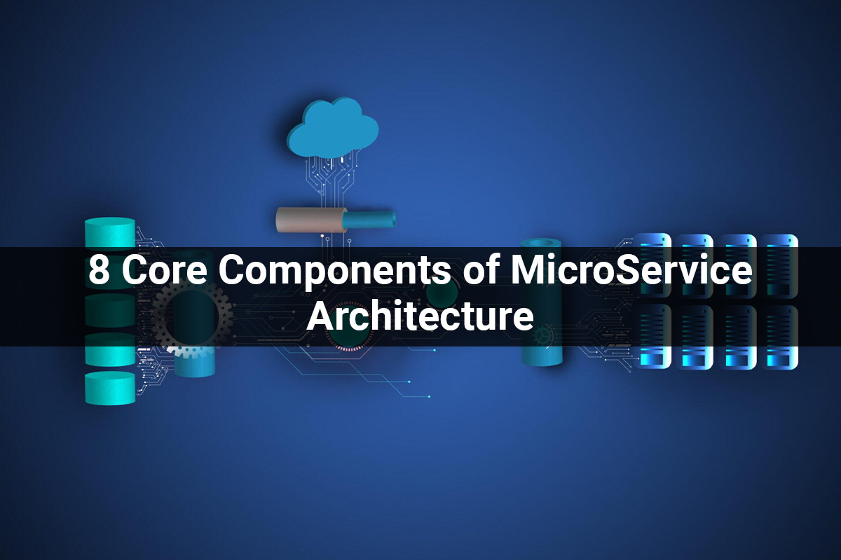 8 Core Components of MicroService Architecture