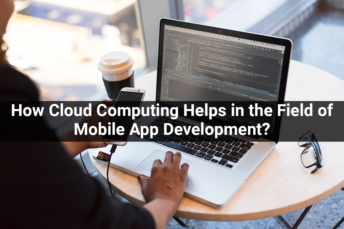 How Cloud Computing Helps in the Field of Mobile App Development?