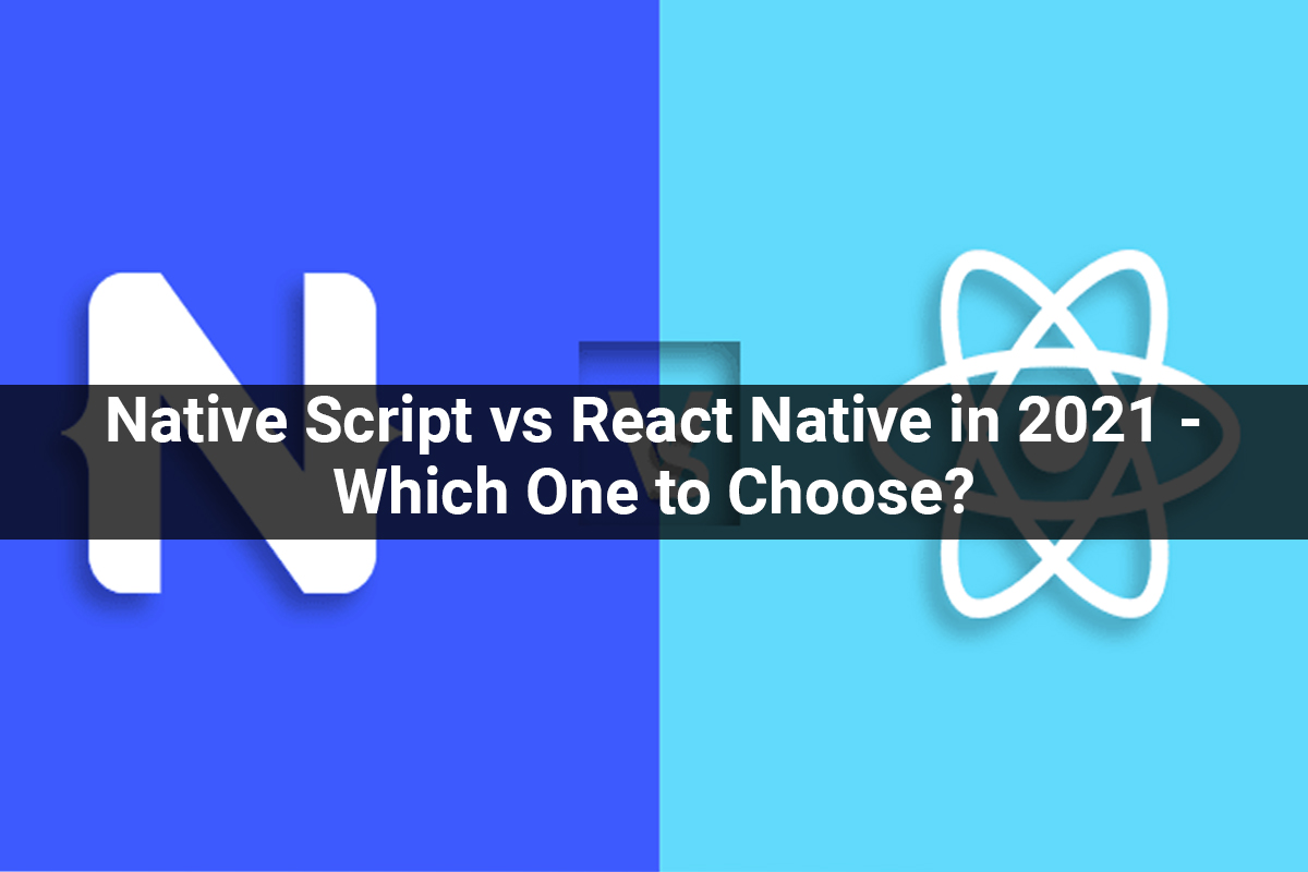 Native Script vs React Native in 2021 - Which One to Choose?