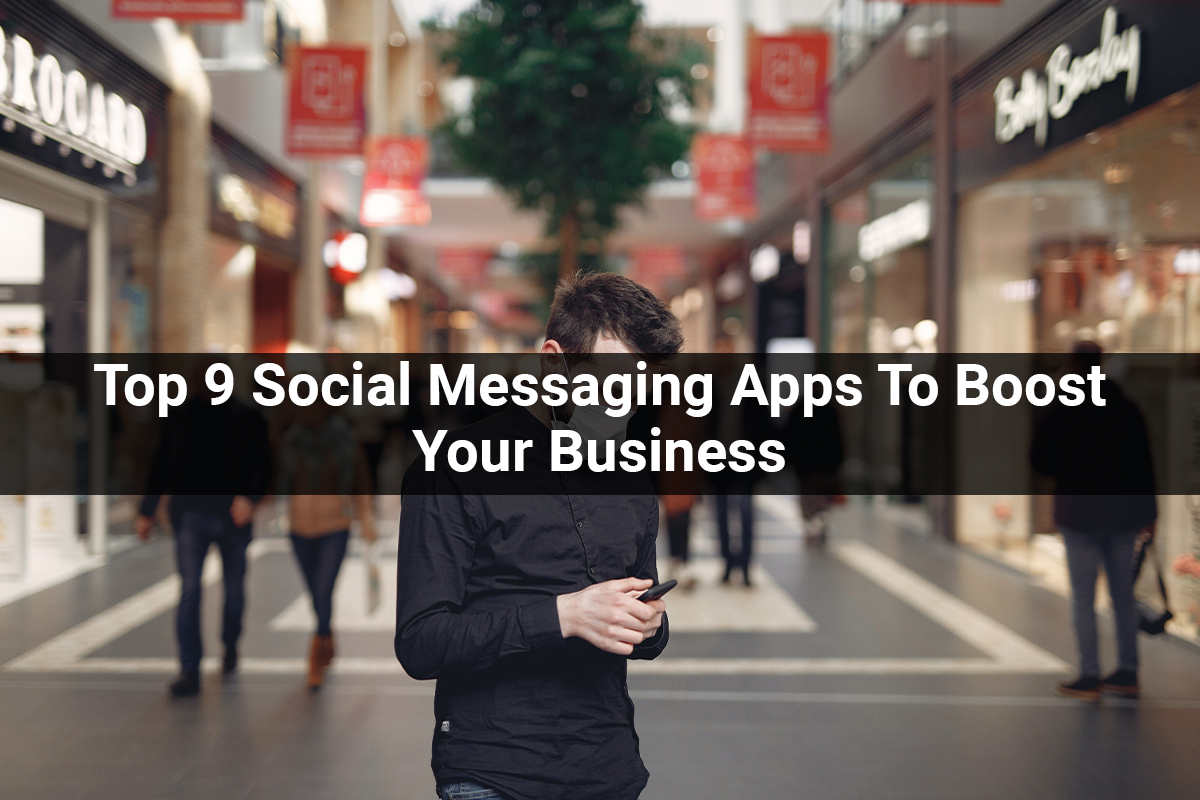 Top 9 Social Messaging Apps To Boost Your Business