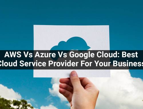 AWS Vs Azure Vs Google Cloud: Best Suitable Cloud Service Provider For Your Business