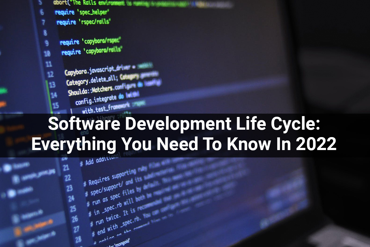 Software Development Life Cycle: Everything You Need To Know In 2022