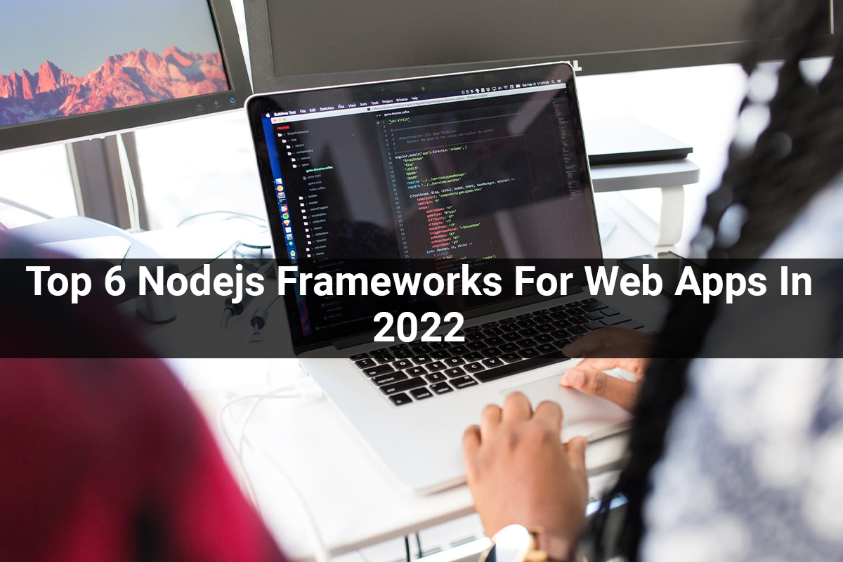 Top 6 Nodejs Frameworks For Web Apps In 2022
