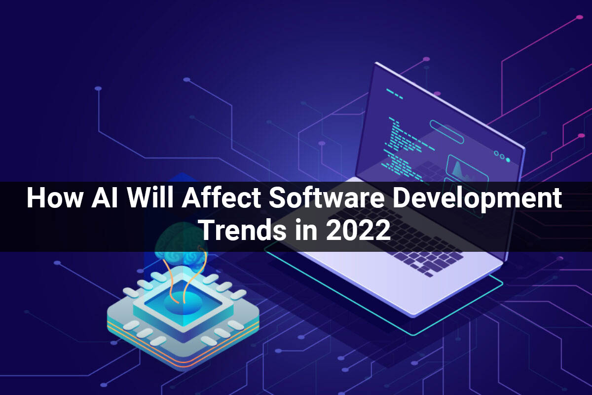 How AI Will Affect Software Development Trends in 2022